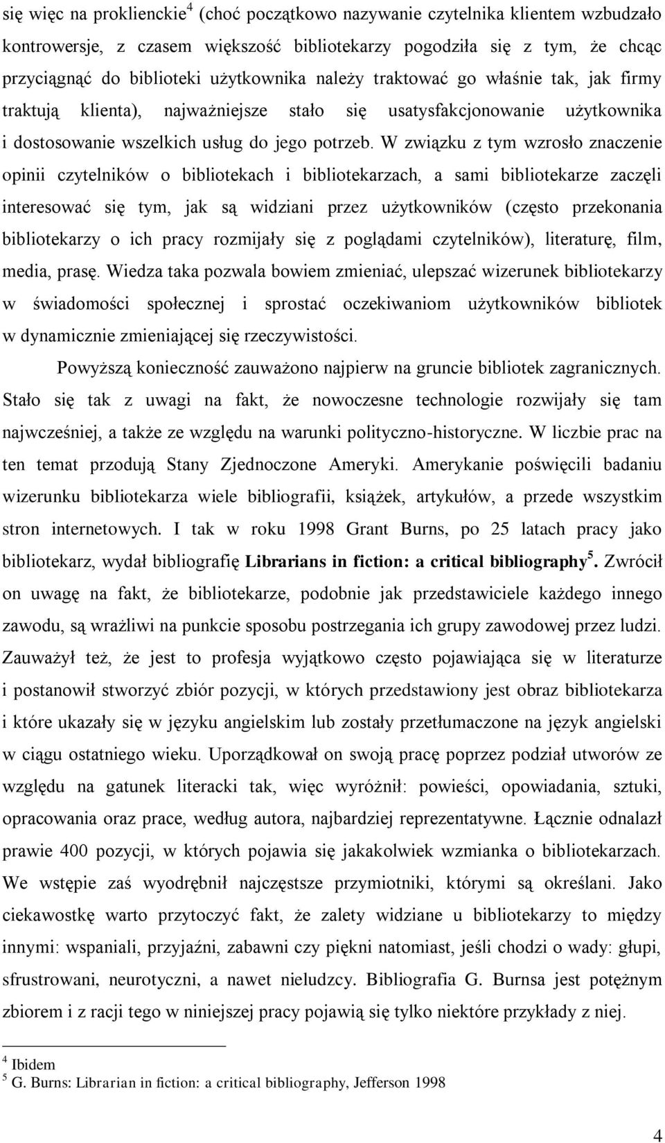 W związku z tym wzrosło znaczenie opinii czytelników o bibliotekach i bibliotekarzach, a sami bibliotekarze zaczęli interesować się tym, jak są widziani przez użytkowników (często przekonania