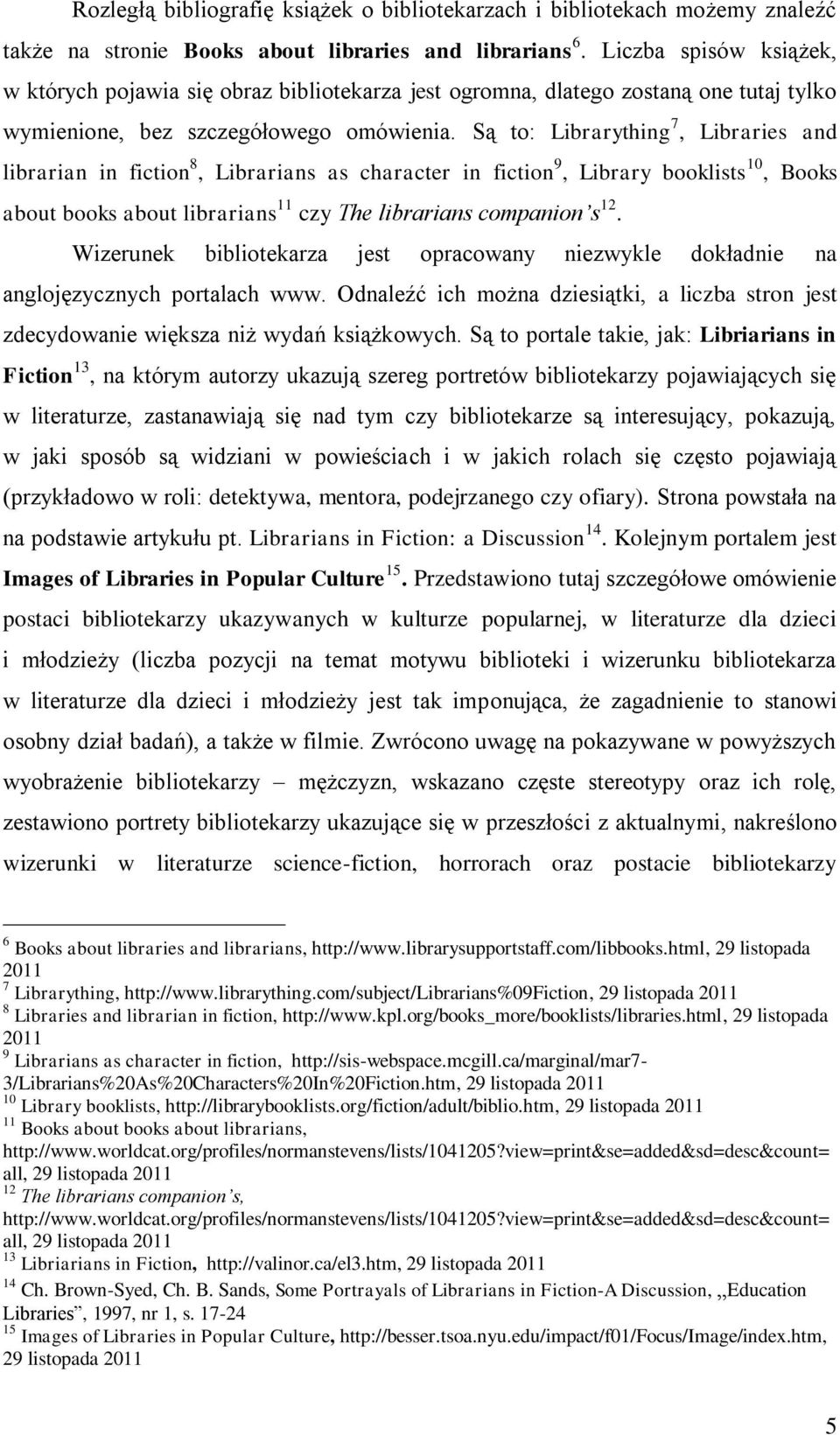 Są to: Librarything 7, Libraries and librarian in fiction 8, Librarians as character in fiction 9, Library booklists 10, Books about books about librarians 11 czy The librarians companion s 12.