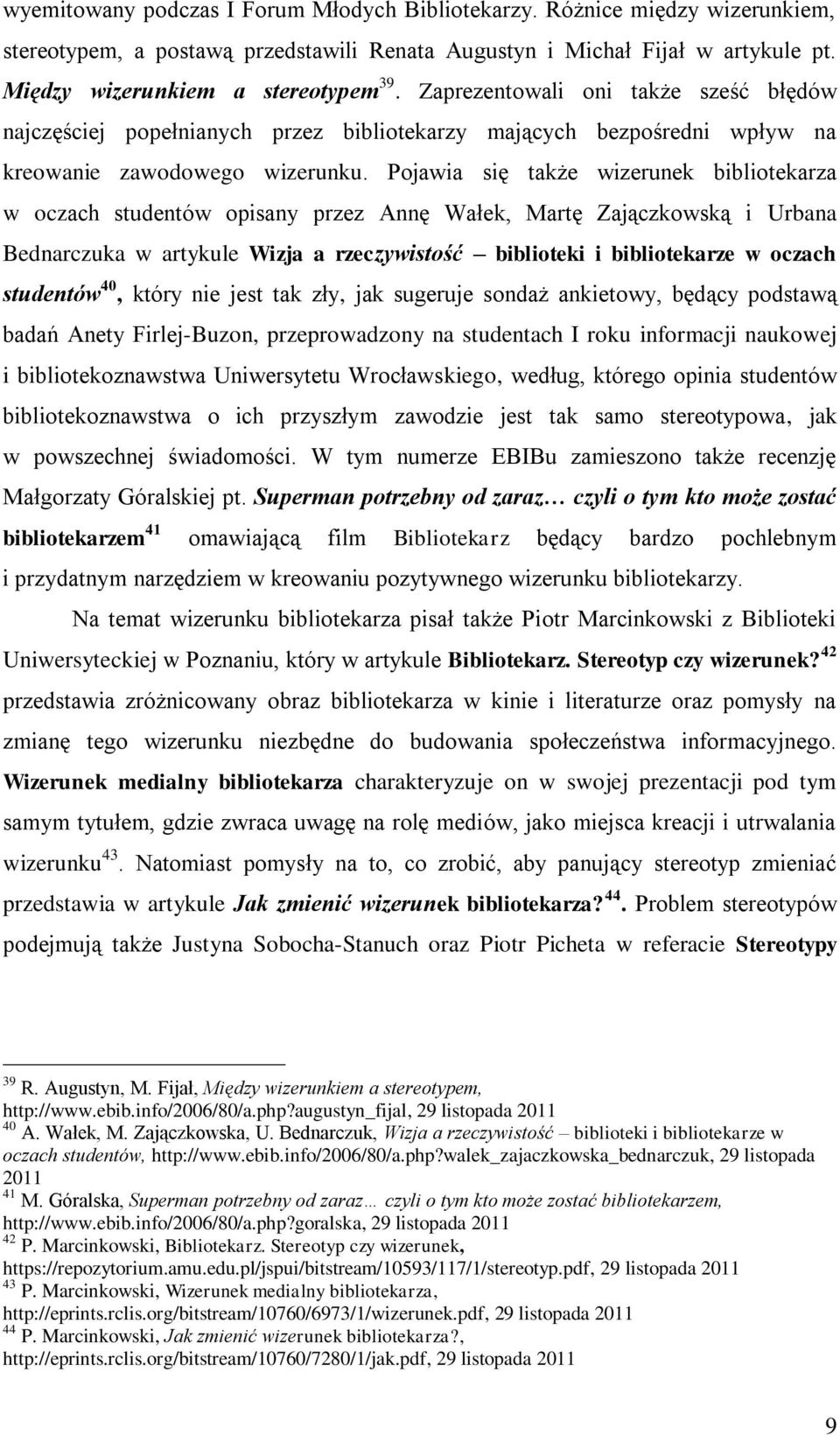 Pojawia się także wizerunek bibliotekarza w oczach studentów opisany przez Annę Wałek, Martę Zajączkowską i Urbana Bednarczuka w artykule Wizja a rzeczywistość biblioteki i bibliotekarze w oczach