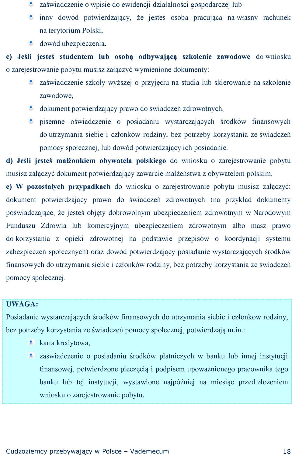 skierowanie na szkolenie zawodowe, dokument potwierdzający prawo do świadczeń zdrowotnych, pisemne oświadczenie o posiadaniu wystarczających środków finansowych do utrzymania siebie i członków