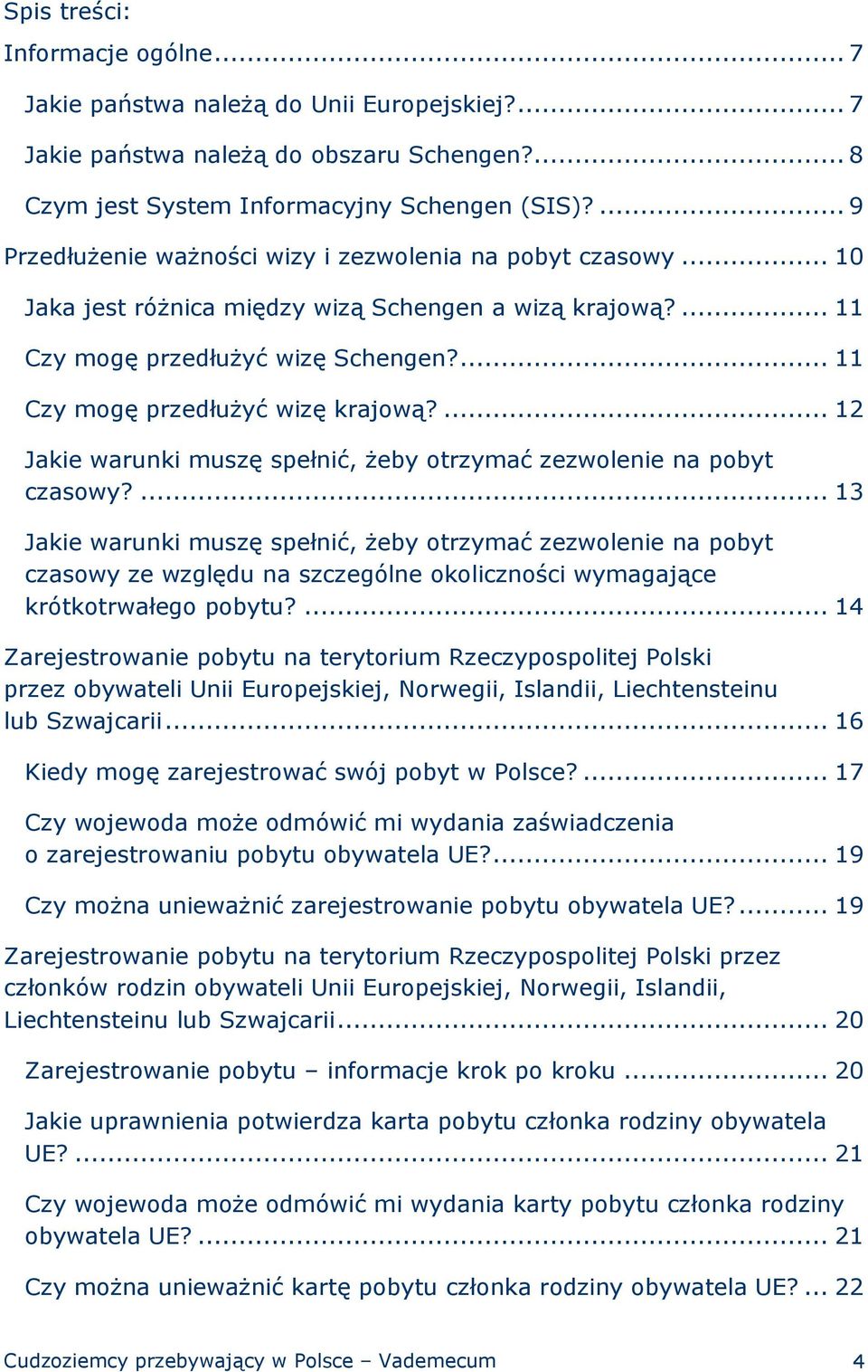 ... 11 Czy mogę przedłużyć wizę krajową?... 12 Jakie warunki muszę spełnić, żeby otrzymać zezwolenie na pobyt czasowy?