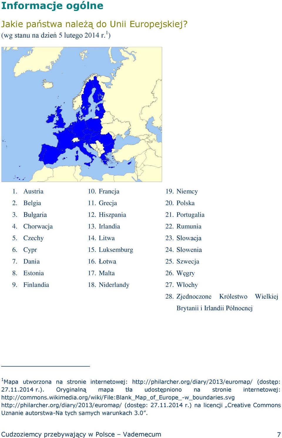 Szwecja 26. Węgry 27. Włochy 28. Zjednoczone Królestwo Wielkiej Brytanii i Irlandii Północnej 1 Mapa utworzona na stronie internetowej: http://philarcher.org/diary/2013/euromap/ (dostęp: 27.11.2014 r.