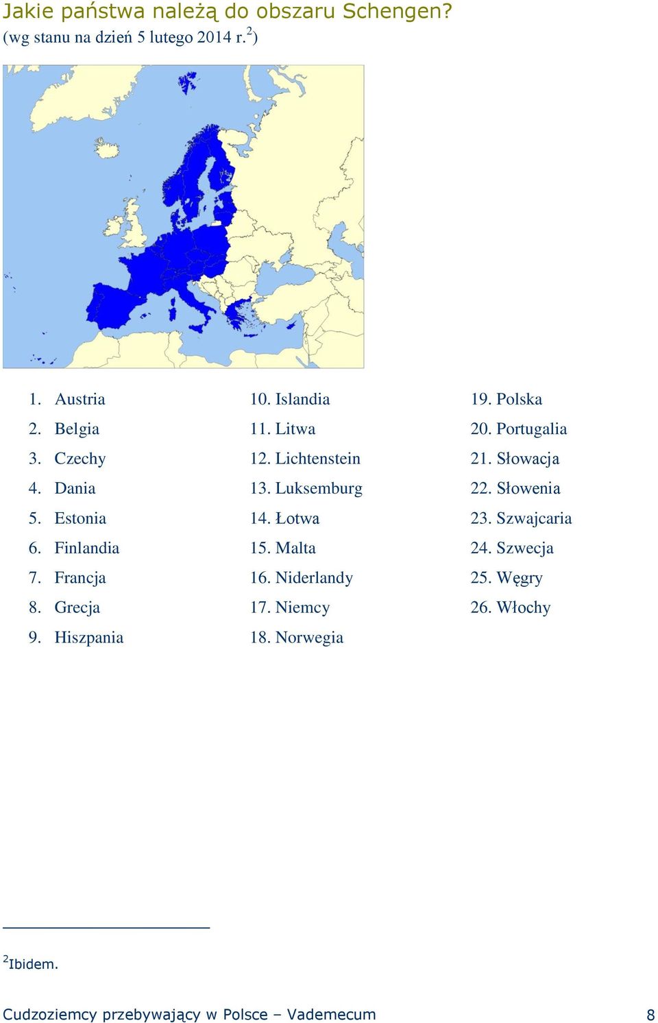 Lichtenstein 13. Luksemburg 14. Łotwa 15. Malta 16. Niderlandy 17. Niemcy 18. Norwegia 19. Polska 20.