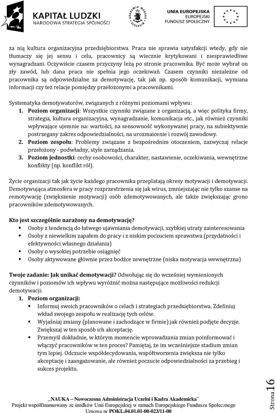 Czasem czynniki niezależne od pracownika są odpowiedzialne za demotywację, tak jak np. sposób komunikacji, wymiana informacji czy też relacje pomiędzy przełożonymi a pracownikami.