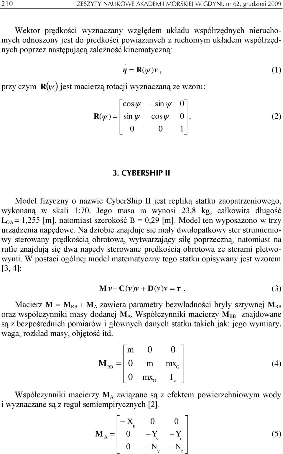 skal :7 Jego masa m wynos 3,8 kg, całkowta dłgość L OA =,55 [m], natomast szeokość B =,9 [m] Model ten wyposażono w tzy ządzena napędowe a dzobe znajdje sę mały dwłopatkowy ste stmenowy steowany