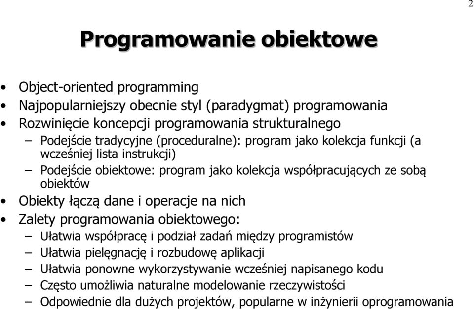 łączą dane i operacje na nich Zalety programowania obiektowego: Ułatwia współpracę i podział zadań między programistów Ułatwia pielęgnację i rozbudowę aplikacji Ułatwia