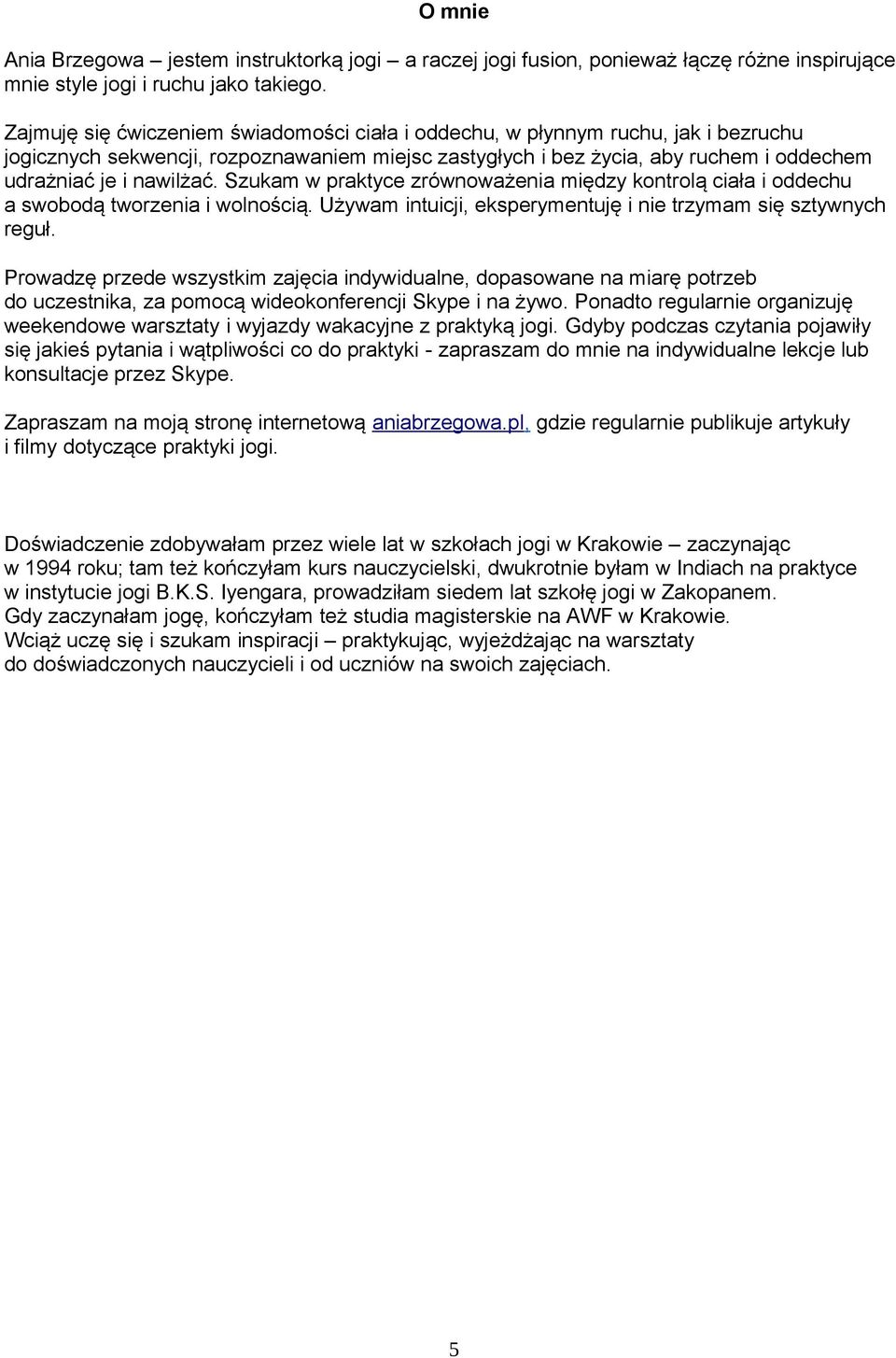 Szukam w praktyce zrównoważenia między kontrolą ciała i oddechu a swobodą tworzenia i wolnością. Używam intuicji, eksperymentuję i nie trzymam się sztywnych reguł.