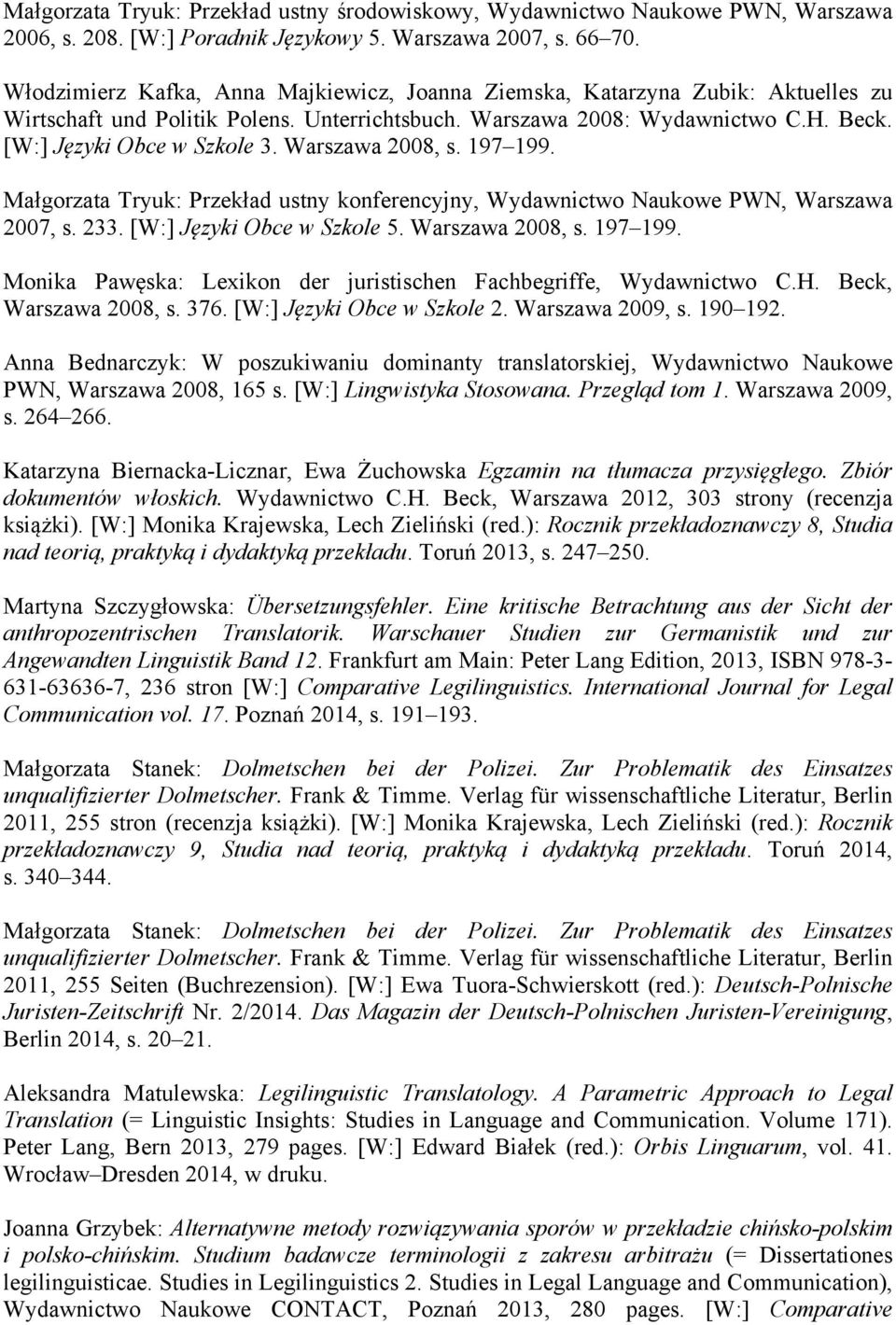 Warszawa 2008, s. 197 199. Małgorzata Tryuk: Przekład ustny konferencyjny, Wydawnictwo Naukowe PWN, Warszawa 2007, s. 233. [W:] Języki Obce w Szkole 5. Warszawa 2008, s. 197 199. Monika Pawęska: Lexikon der juristischen Fachbegriffe, Wydawnictwo C.