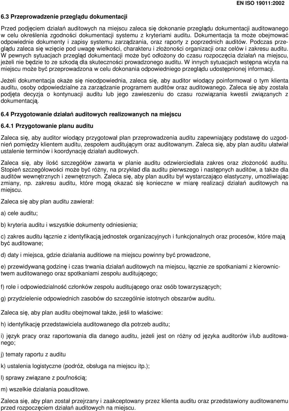 Podczas przeglądu zaleca się wzięcie pod uwagę wielkości, charakteru i złoŝoności organizacji oraz celów i zakresu auditu.