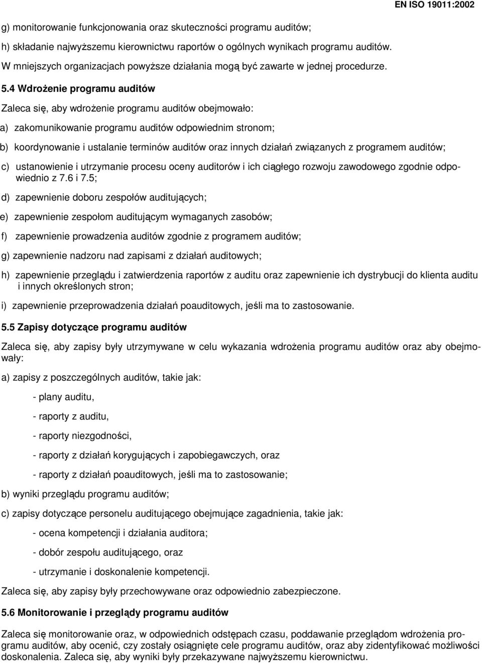 4 WdroŜenie programu auditów Zaleca się, aby wdroŝenie programu auditów obejmowało: a) zakomunikowanie programu auditów odpowiednim stronom; b) koordynowanie i ustalanie terminów auditów oraz innych