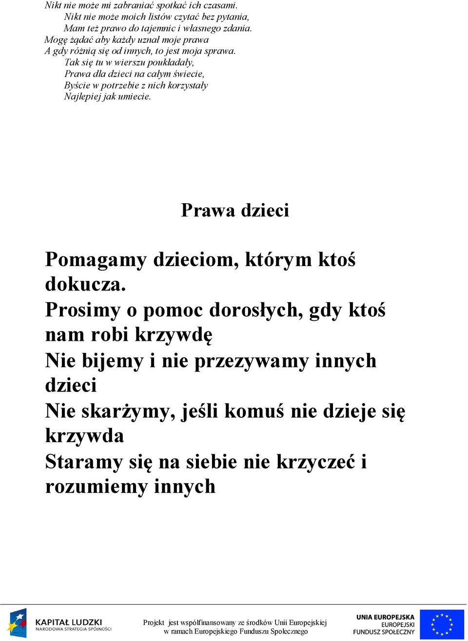 Tak się tu w wierszu poukładały, Prawa dla dzieci na całym świecie, Byście w potrzebie z nich korzystały Najlepiej jak umiecie.