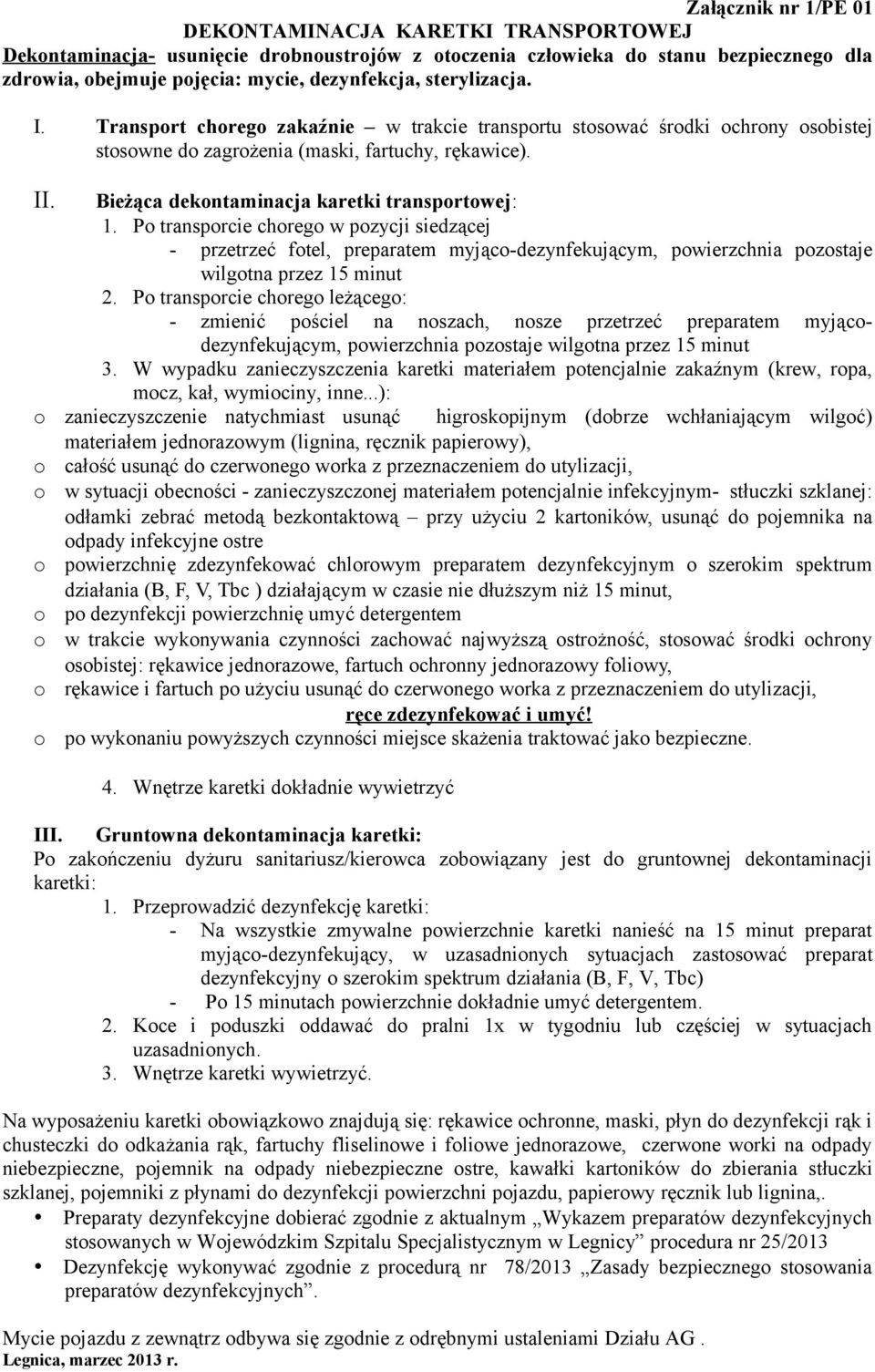 Bieżąca dekontaminacja karetki transportowej: 1. Po transporcie chorego w pozycji siedzącej - przetrzeć fotel, preparatem myjąco-dezynfekującym, powierzchnia pozostaje wilgotna przez 15 minut 2.