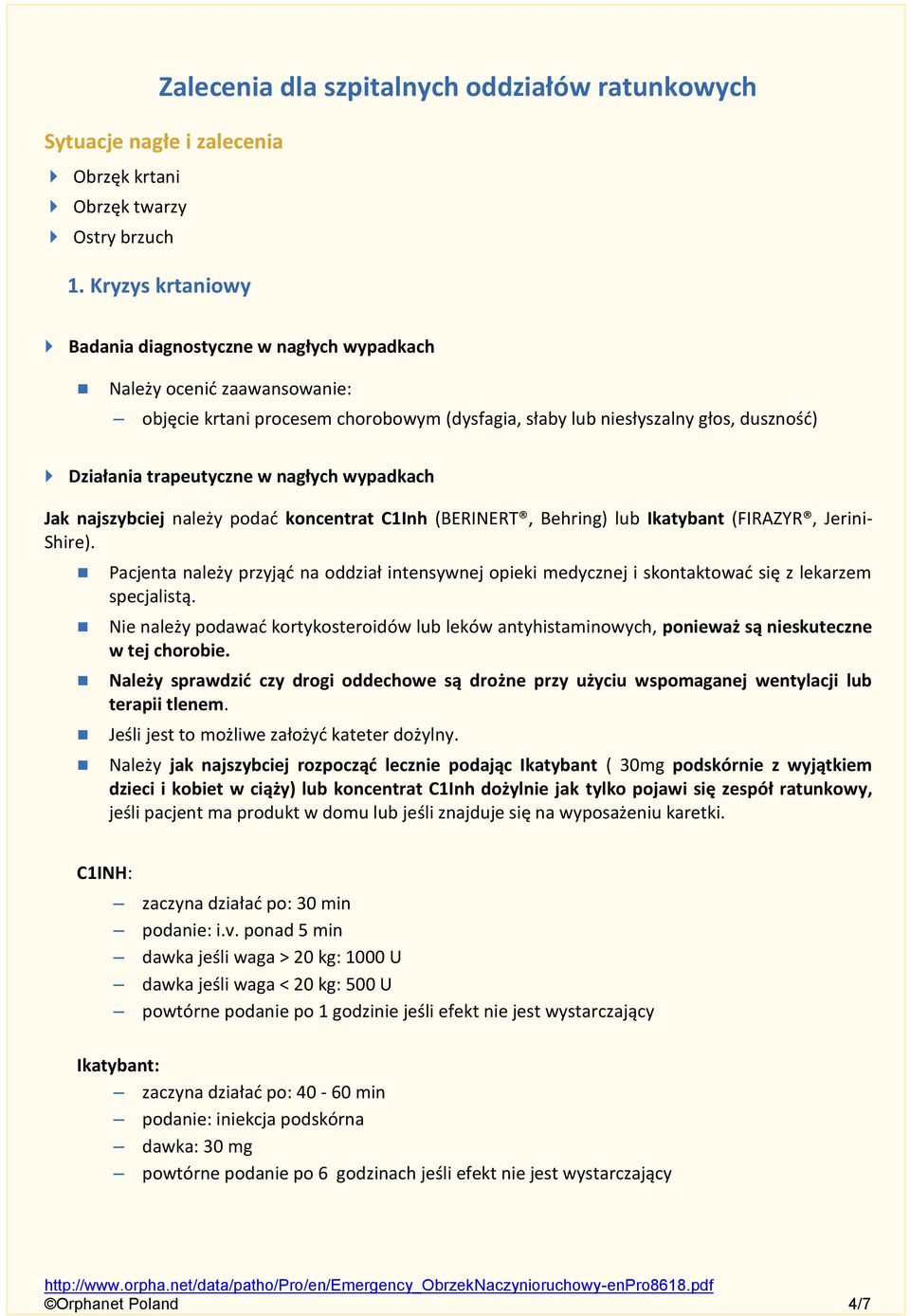 nagłych wypadkach Jak najszybciej należy podać koncentrat C1Inh (BERINERT, Behring) lub Ikatybant (FIRAZYR, Jerini- Shire).