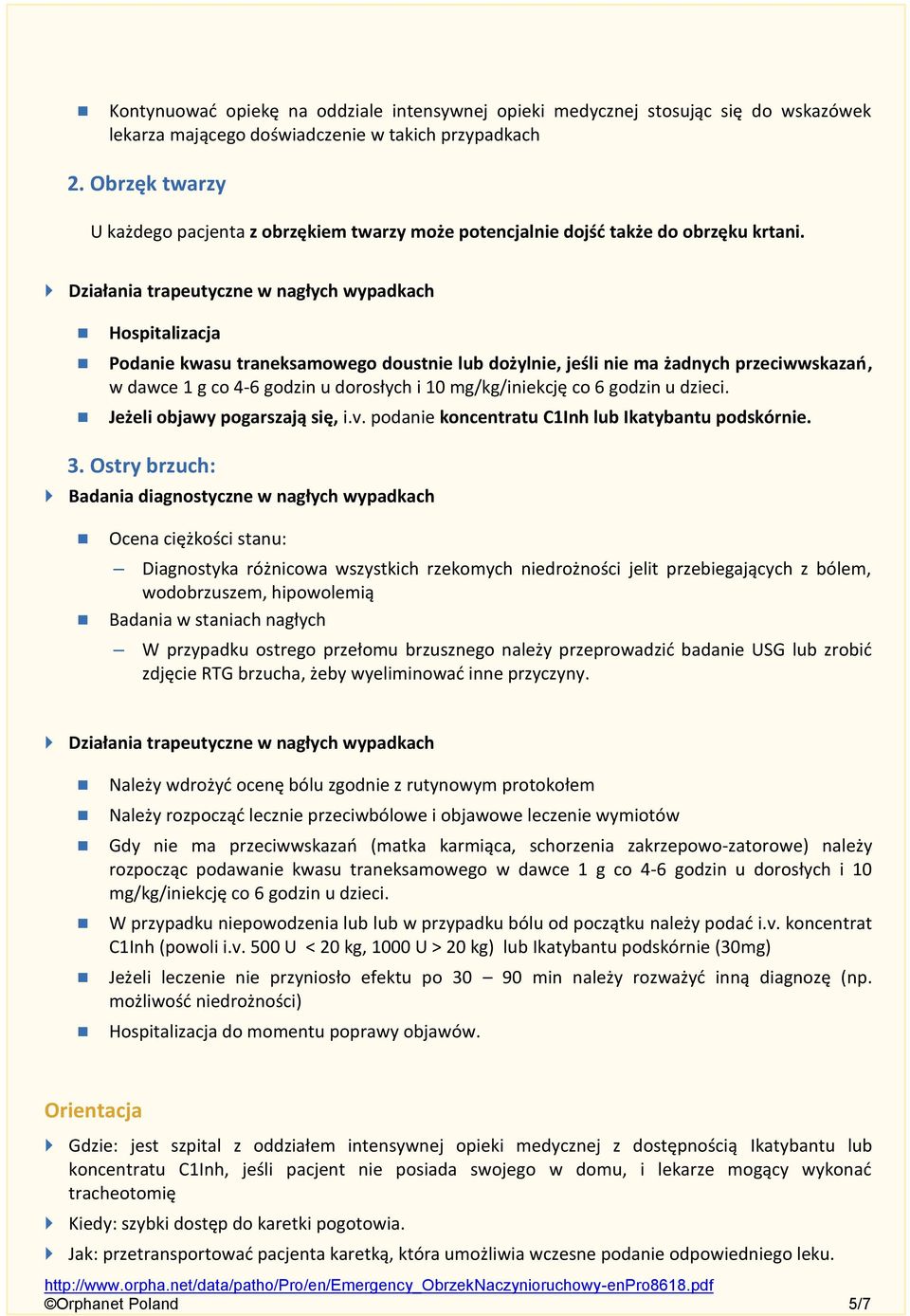 Działania trapeutyczne w nagłych wypadkach Hospitalizacja Podanie kwasu traneksamowego doustnie lub dożylnie, jeśli nie ma żadnych przeciwwskazań, w dawce 1 g co 4-6 godzin u dorosłych i 10