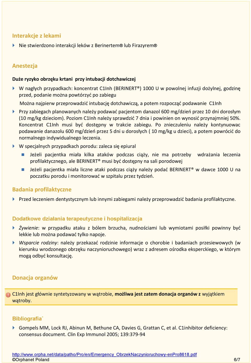 należy podawać pacjentom danazol 600 mg/dzień przez 10 dni dorosłym (10 mg/kg dzieciom). Poziom C1Inh należy sprawdzić 7 dnia i powinien on wynosić przynajmniej 50%.