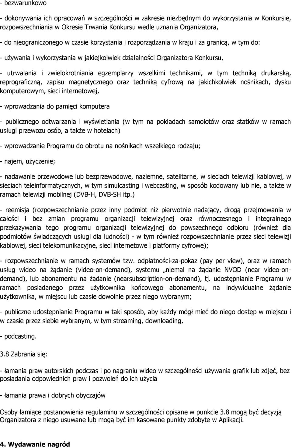 egzemplarzy wszelkimi technikami, w tym techniką drukarską, reprograficzną, zapisu magnetycznego oraz techniką cyfrową na jakichkolwiek nośnikach, dysku komputerowym, sieci internetowej, -