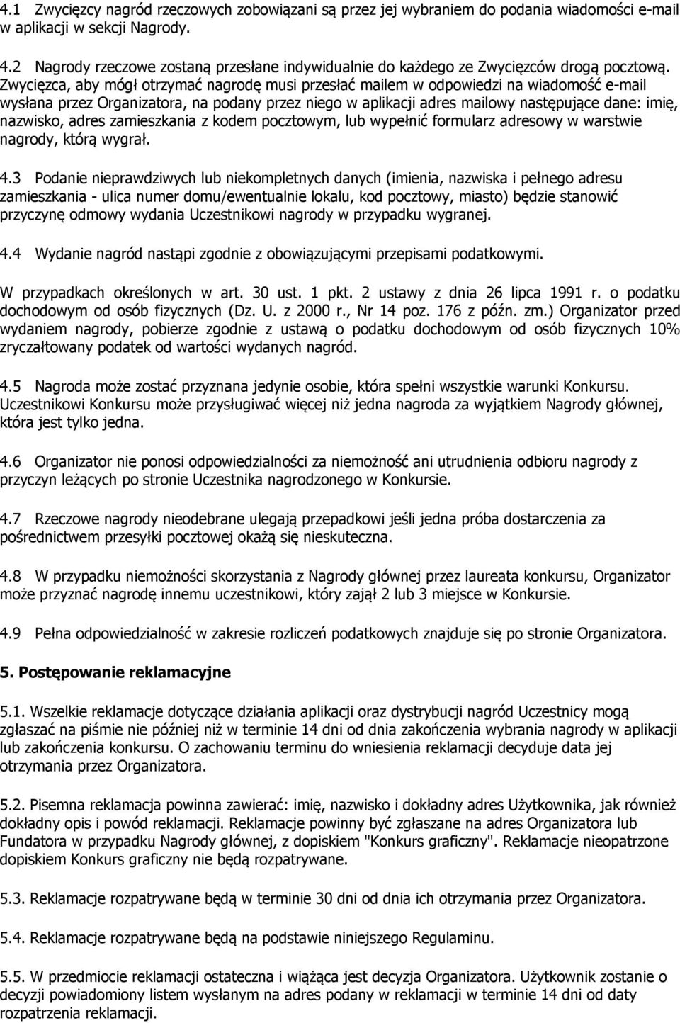 Zwycięzca, aby mógł otrzymać nagrodę musi przesłać mailem w odpowiedzi na wiadomość e-mail wysłana przez Organizatora, na podany przez niego w aplikacji adres mailowy następujące dane: imię,