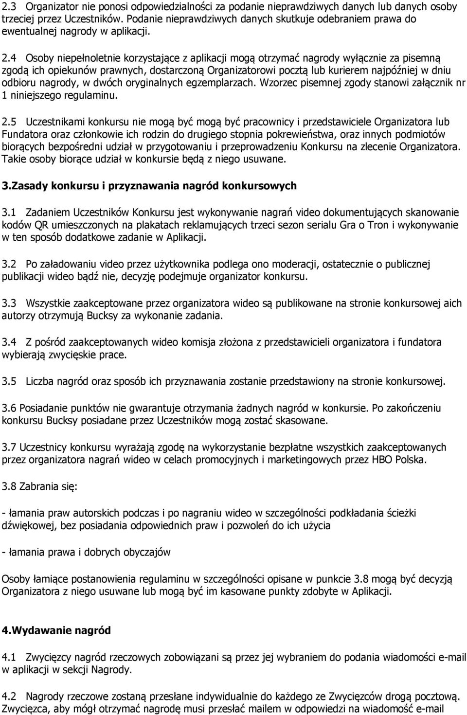 4 Osoby niepełnoletnie korzystające z aplikacji mogą otrzymać nagrody wyłącznie za pisemną zgodą ich opiekunów prawnych, dostarczoną Organizatorowi pocztą lub kurierem najpóźniej w dniu odbioru