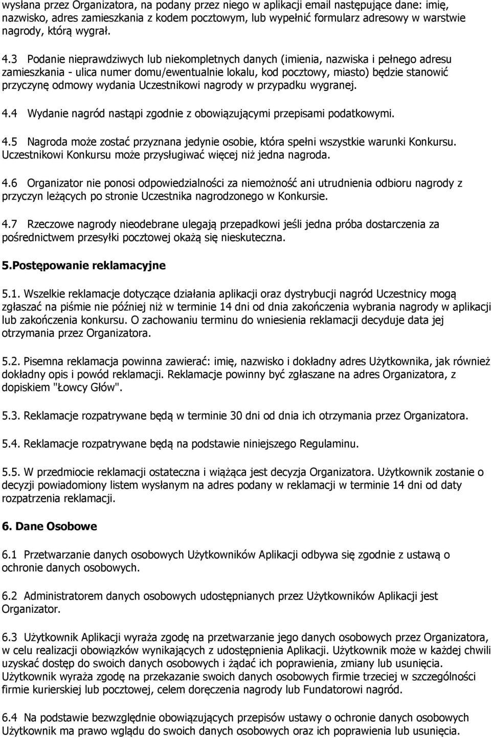 3 Podanie nieprawdziwych lub niekompletnych danych (imienia, nazwiska i pełnego adresu zamieszkania - ulica numer domu/ewentualnie lokalu, kod pocztowy, miasto) będzie stanowić przyczynę odmowy