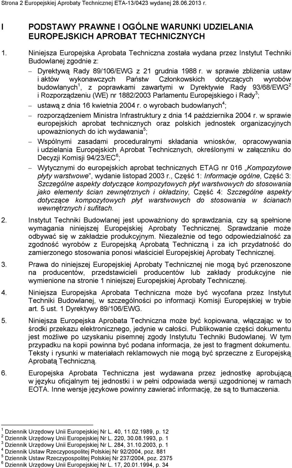 w sprawie zbliżenia ustaw i aktów wykonawczych Państw Członkowskich dotyczących wyrobów budowlanych 1, z poprawkami zawartymi w Dyrektywie Rady 93/68/EWG 2 i Rozporządzeniu (WE) nr 1882/2003