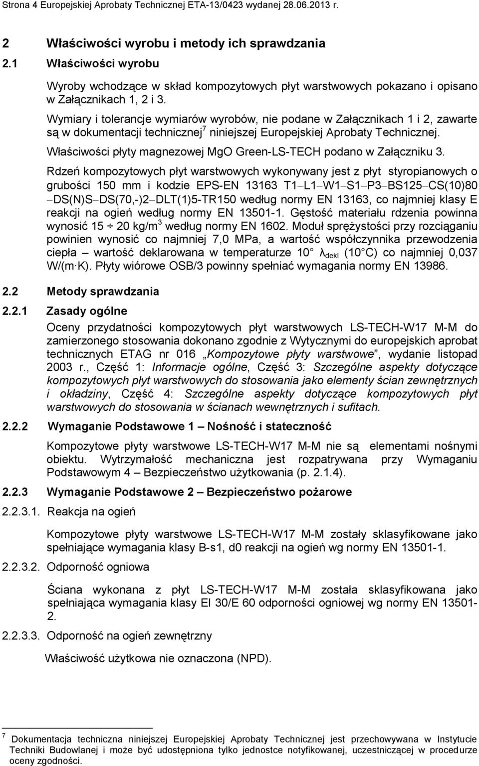 Wymiary i tolerancje wymiarów wyrobów, nie podane w Załącznikach 1 i 2, zawarte są w dokumentacji technicznej 7 niniejszej Europejskiej Aprobaty Technicznej.