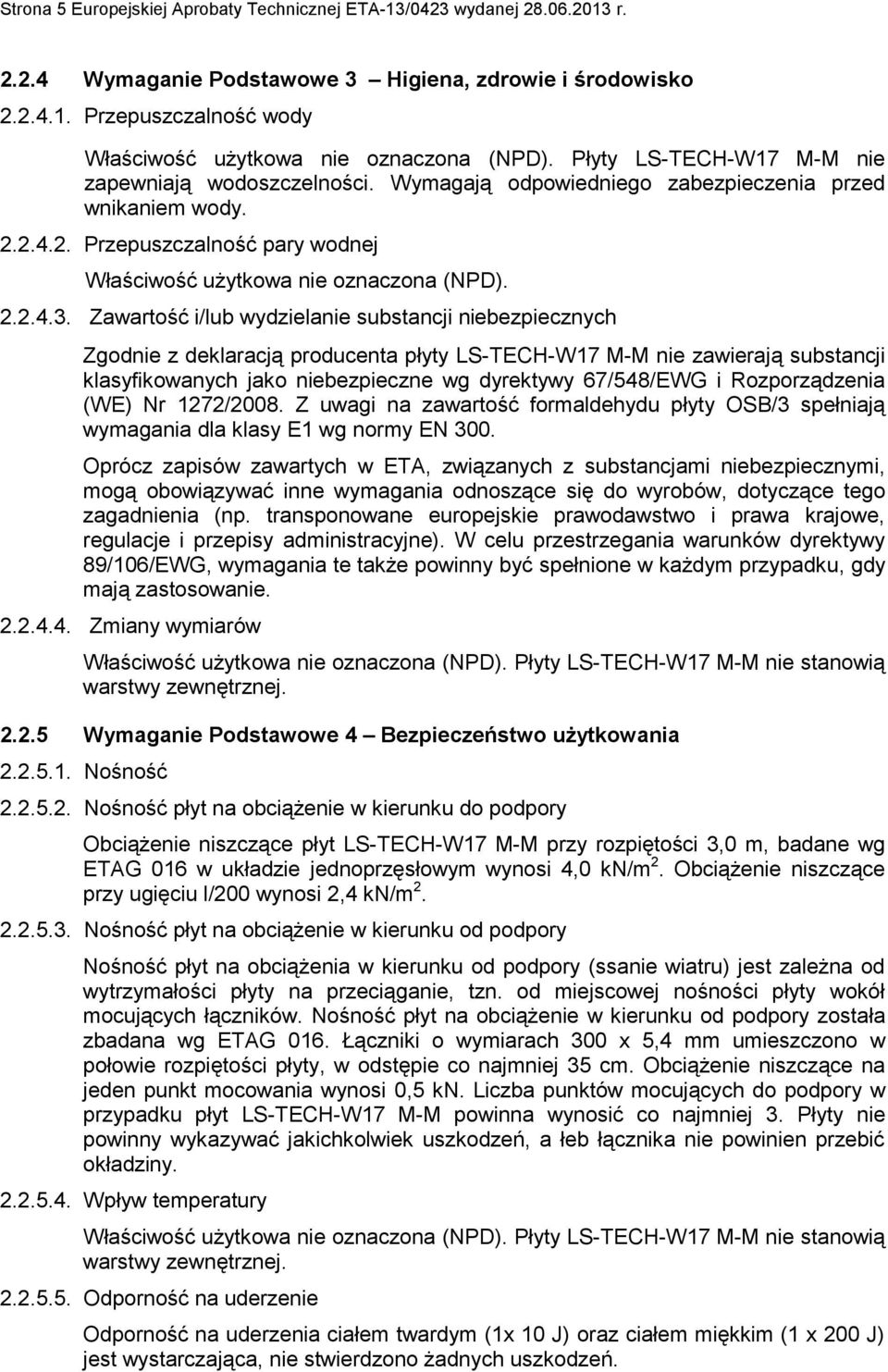 Zawartość i/lub wydzielanie substancji niebezpiecznych Zgodnie z deklaracją producenta płyty LS-TECH-W17 M-M nie zawierają substancji klasyfikowanych jako niebezpieczne wg dyrektywy 67/548/EWG i