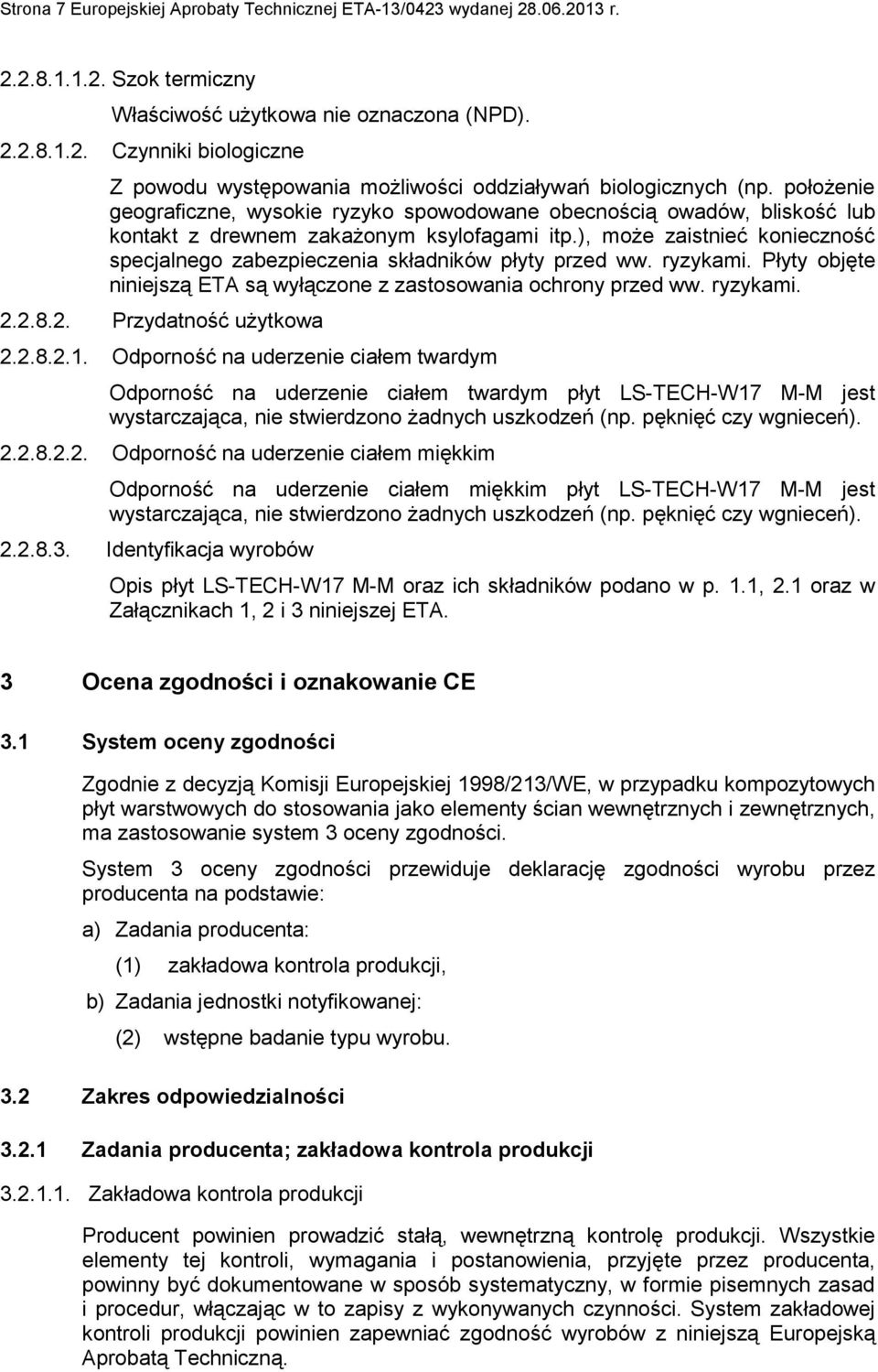 ), może zaistnieć konieczność specjalnego zabezpieczenia składników płyty przed ww. ryzykami. Płyty objęte niniejszą ETA są wyłączone z zastosowania ochrony przed ww. ryzykami. 2.