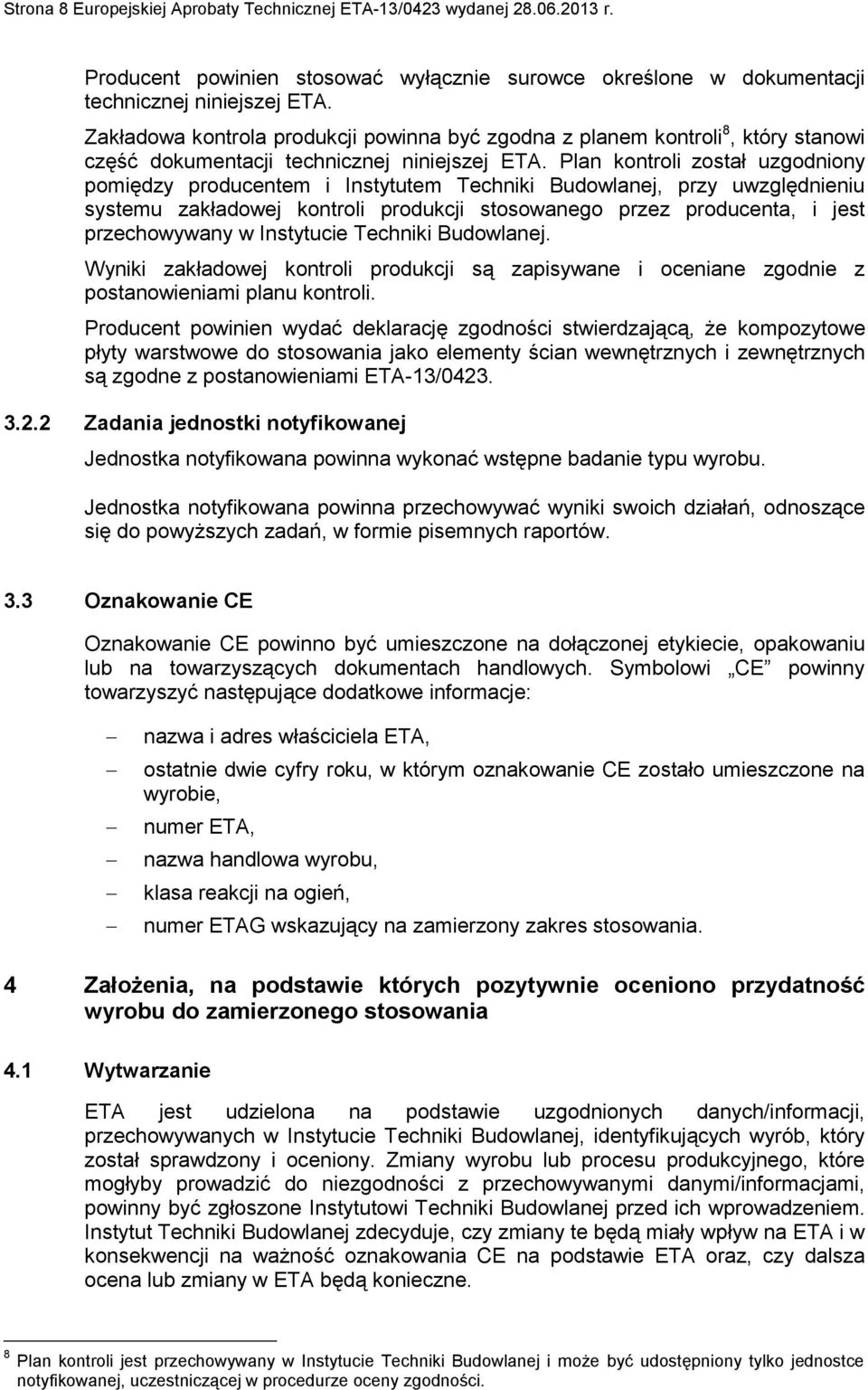 Plan kontroli został uzgodniony pomiędzy producentem i Instytutem Techniki Budowlanej, przy uwzględnieniu systemu zakładowej kontroli produkcji stosowanego przez producenta, i jest przechowywany w