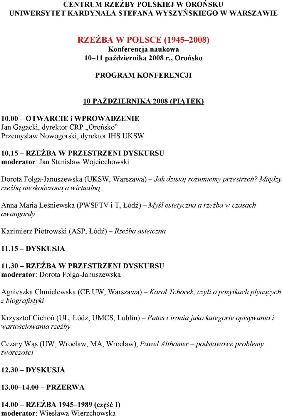 15 RZEŹBA W PRZESTRZENI DYSKURSU moderator: Jan Stanisław Wojciechowski Dorota Folga-Januszewska (UKSW, Warszawa) Jak dzisiaj rozumiemy przestrzeń?