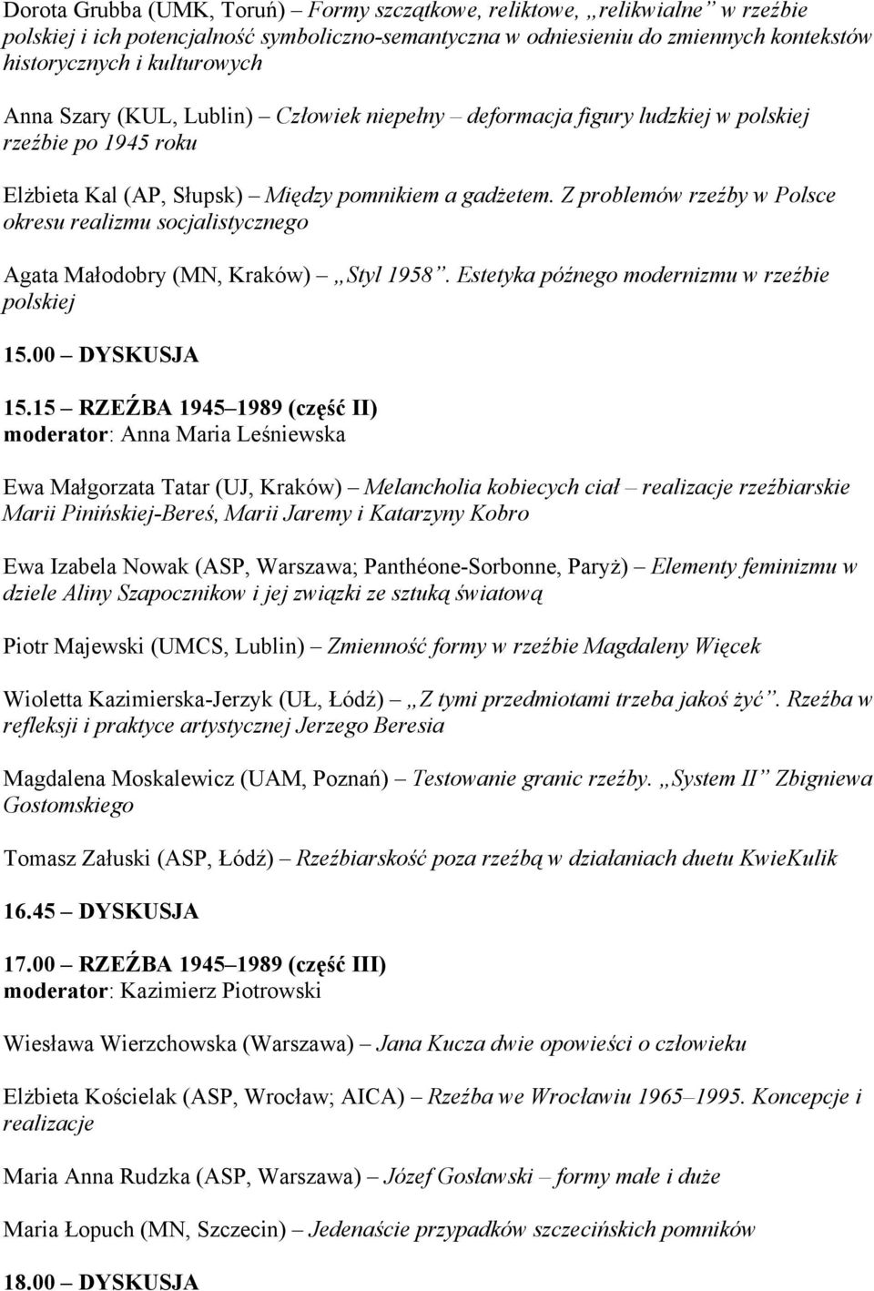 Z problemów rzeźby w Polsce okresu realizmu socjalistycznego Agata Małodobry (MN, Kraków) Styl 1958. Estetyka późnego modernizmu w rzeźbie polskiej 15.00 DYSKUSJA 15.