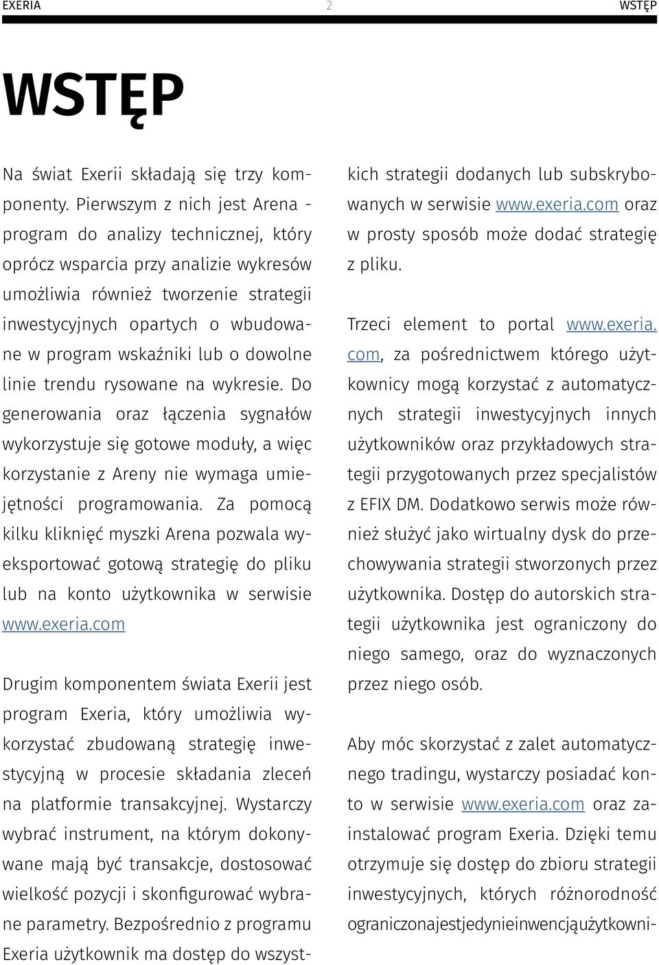 wskaźniki lub o dowolne linie trendu rysowane na wykresie. Do generowania oraz łączenia sygnałów wykorzystuje się gotowe moduły, a więc korzystanie z Areny nie wymaga umiejętności programowania.