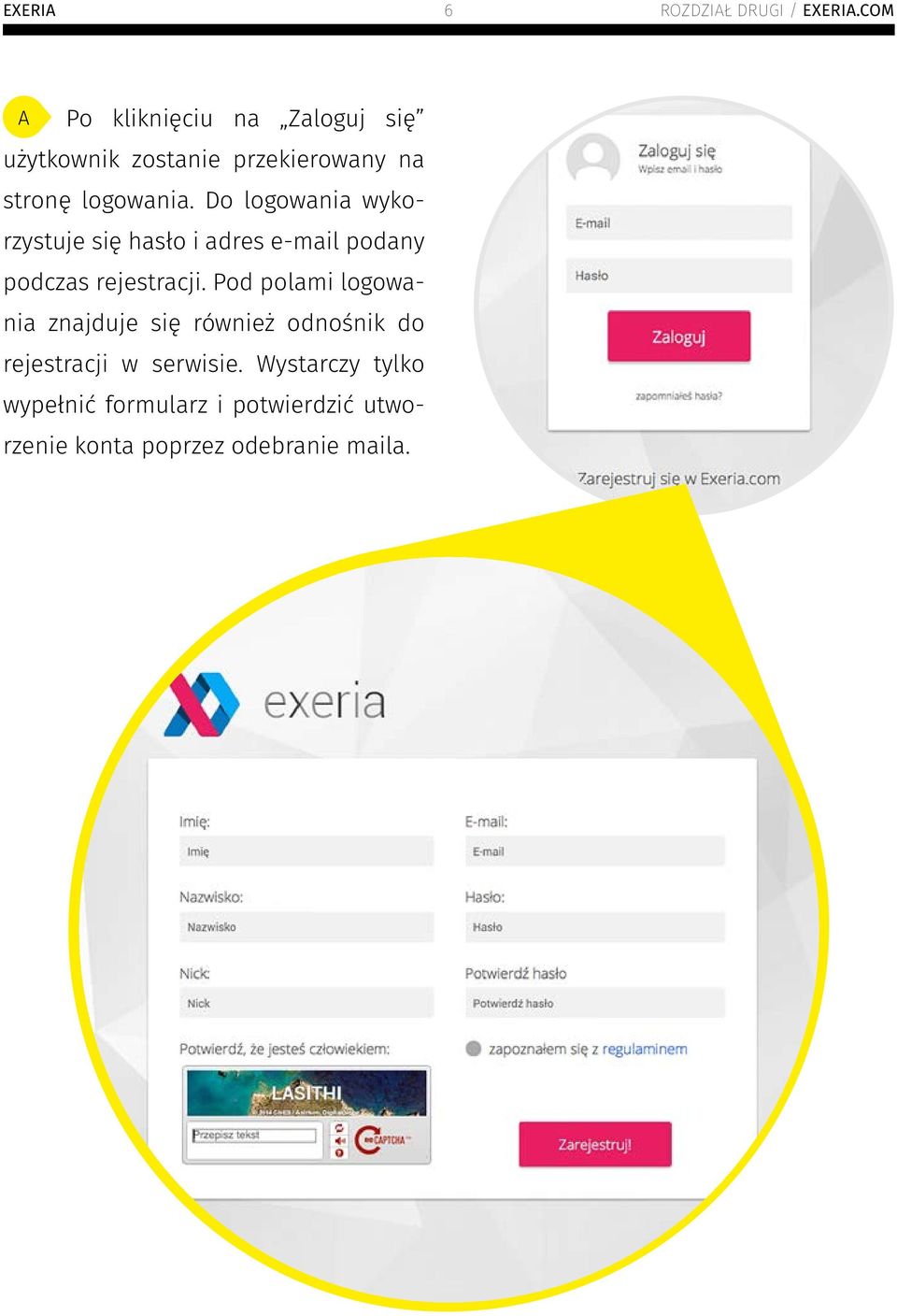 Do logowania wykorzystuje się hasło i adres e-mail podany podczas rejestracji.