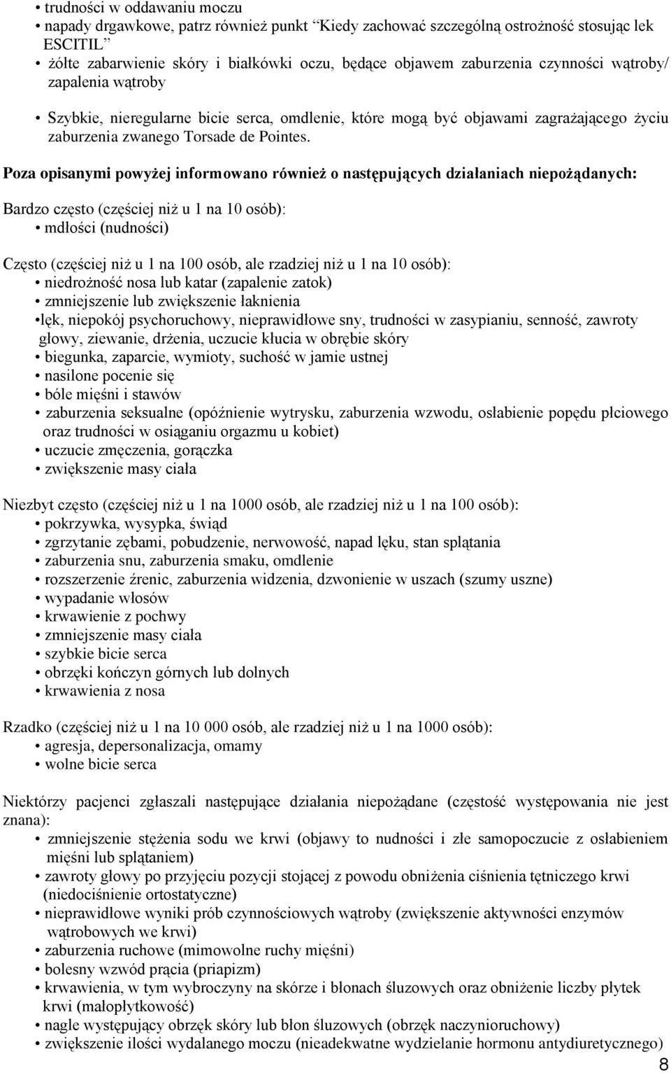 Poza opisanymi powyżej informowano również o następujących działaniach niepożądanych: Bardzo często (częściej niż u 1 na 10 osób): mdłości (nudności) Często (częściej niż u 1 na 100 osób, ale