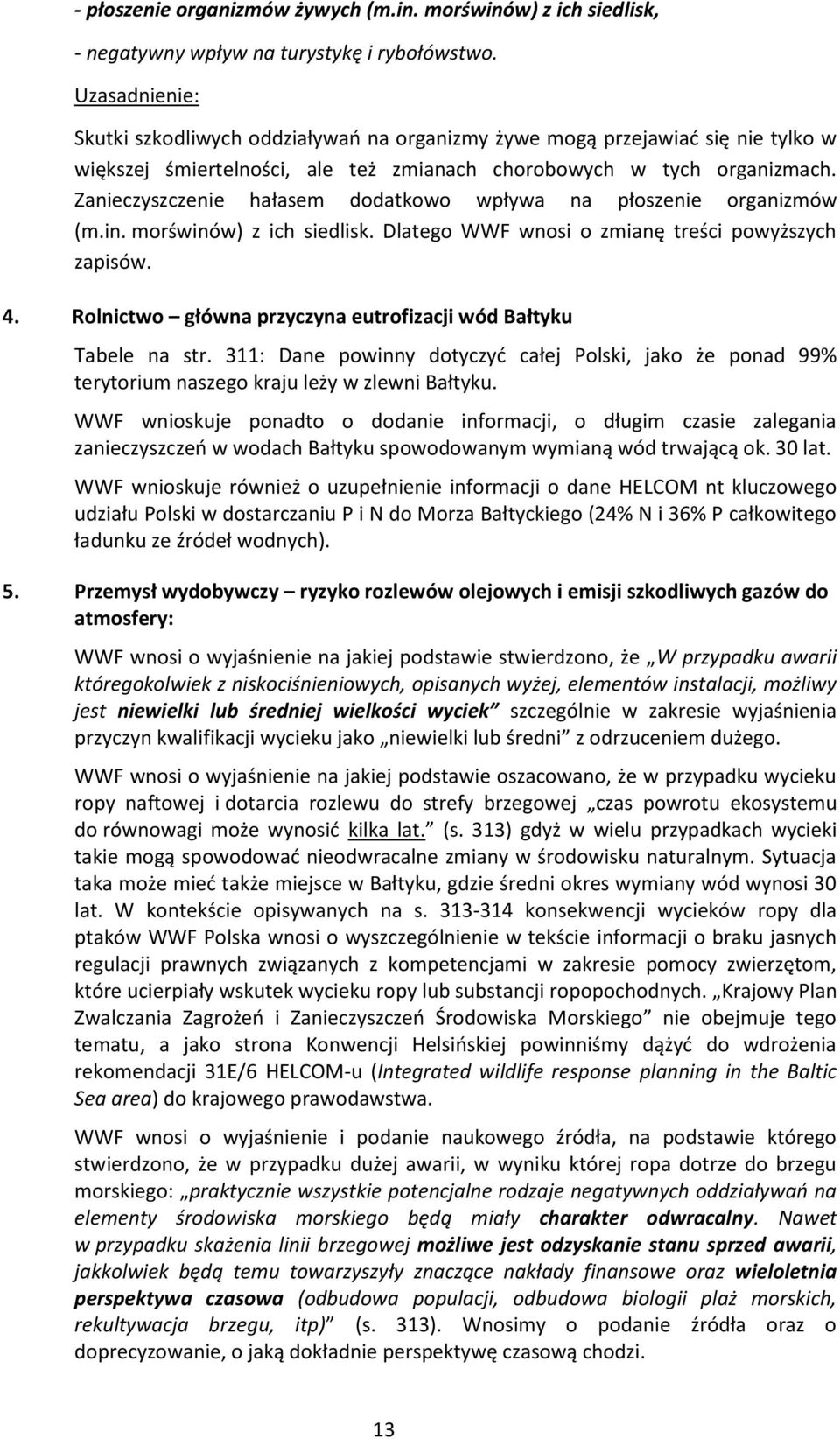 Zanieczyszczenie hałasem dodatkowo wpływa na płoszenie organizmów (m.in. morświnów) z ich siedlisk. Dlatego WWF wnosi o zmianę treści powyższych zapisów. 4.