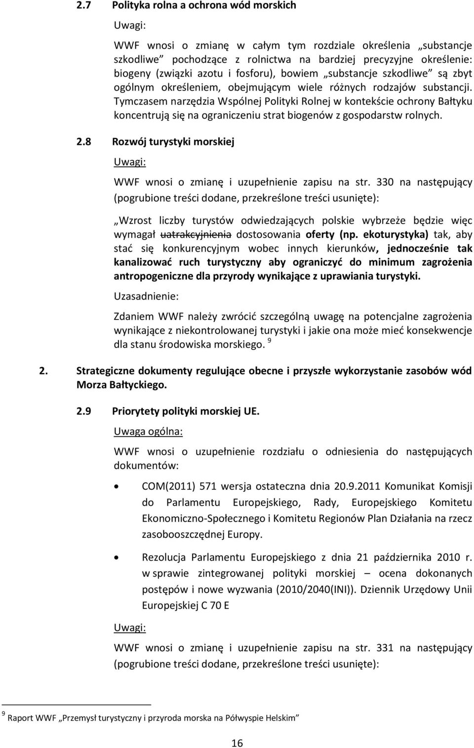 Tymczasem narzędzia Wspólnej Polityki Rolnej w kontekście ochrony Bałtyku koncentrują się na ograniczeniu strat biogenów z gospodarstw rolnych. 2.