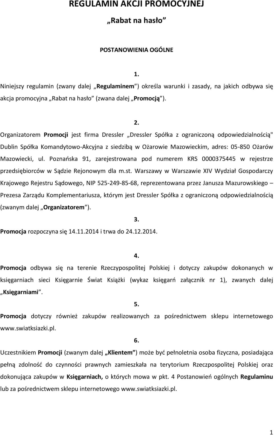 Organizatorem Promocji jest firma Dressler Dressler Spółka z ograniczoną odpowiedzialnością" Dublin Spółka Komandytowo-Akcyjna z siedzibą w Ożarowie Mazowieckim, adres: 05-850 Ożarów Mazowiecki, ul.