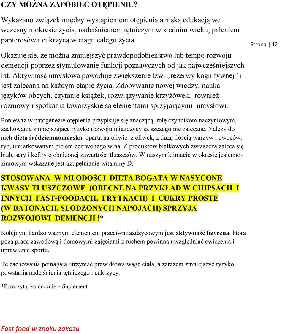 Okazuje się, że można zmniejszyć prawdopodobieństwo lub tempo rozwoju demencji poprzez stymulowanie funkcji poznawczych od jak najwcześniejszych lat. Aktywność umysłowa powoduje zwiększenie tzw.