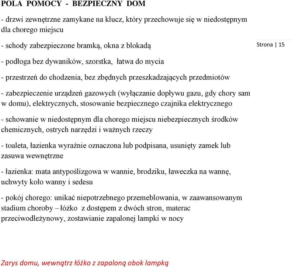 elektrycznych, stosowanie bezpiecznego czajnika elektrycznego - schowanie w niedostępnym dla chorego miejscu niebezpiecznych środków chemicznych, ostrych narzędzi i ważnych rzeczy - toaleta, łazienka