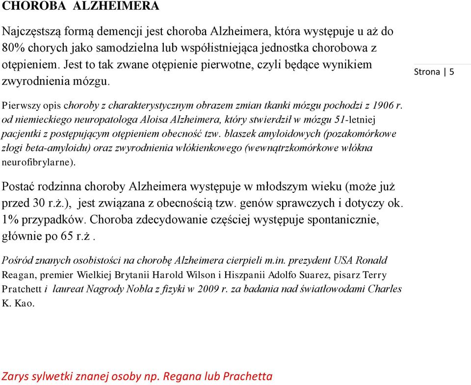 od niemieckiego neuropatologa Aloisa Alzheimera, który stwierdził w mózgu 51-letniej pacjentki z postępującym otępieniem obecność tzw.