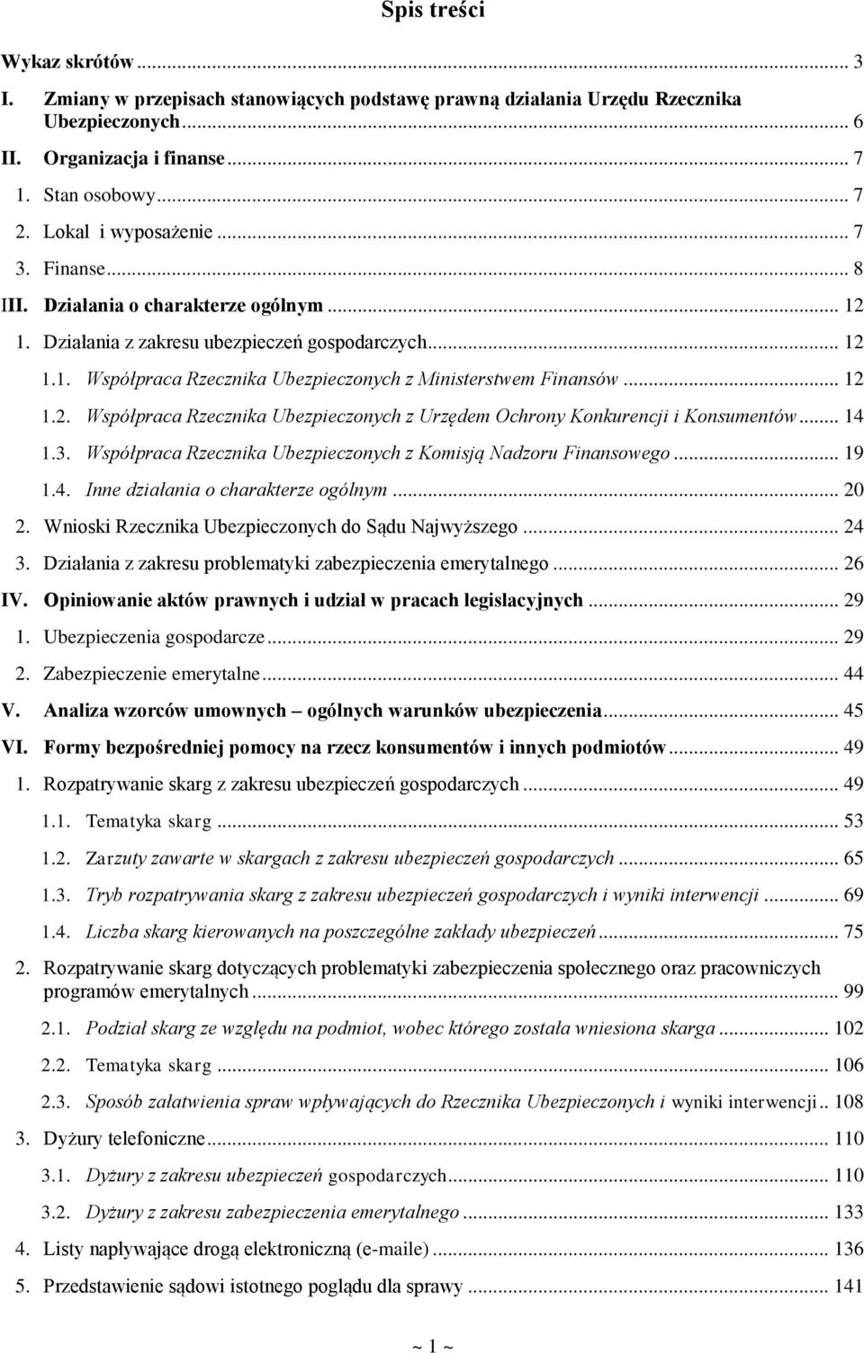 .. 12 1.2. Współpraca Rzecznika Ubezpieczonych z Urzędem Ochrony Konkurencji i Konsumentów... 14 1.3. Współpraca Rzecznika Ubezpieczonych z Komisją Nadzoru Finansowego... 19 1.4. Inne działania o charakterze ogólnym.