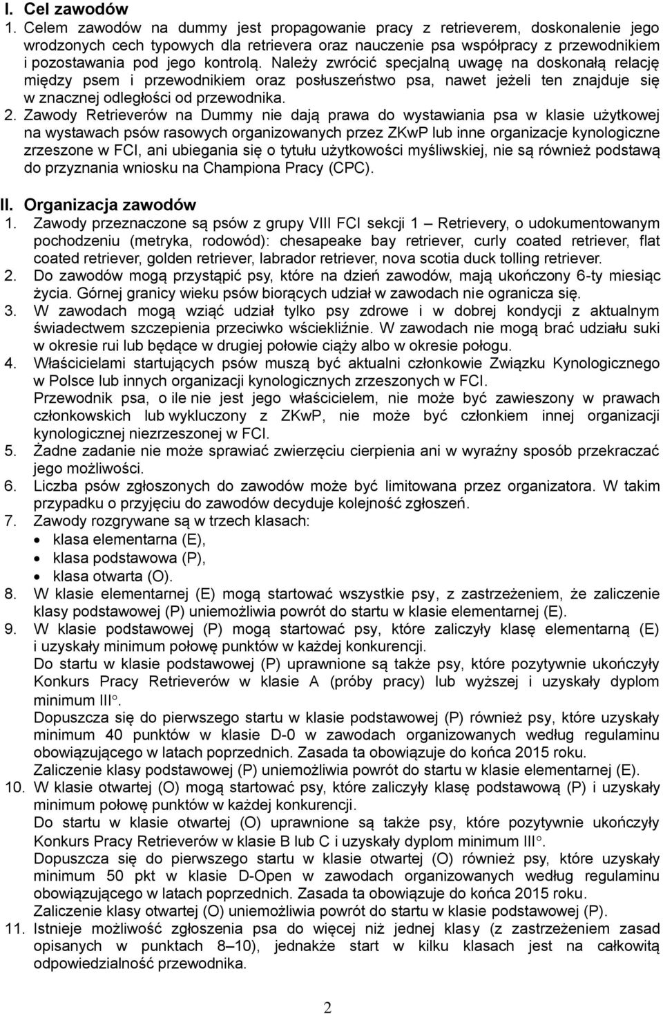 Należy zwrócić specjalną uwagę na doskonałą relację między psem i przewodnikiem oraz posłuszeństwo psa, nawet jeżeli ten znajduje się w znacznej odległości od przewodnika. 2.