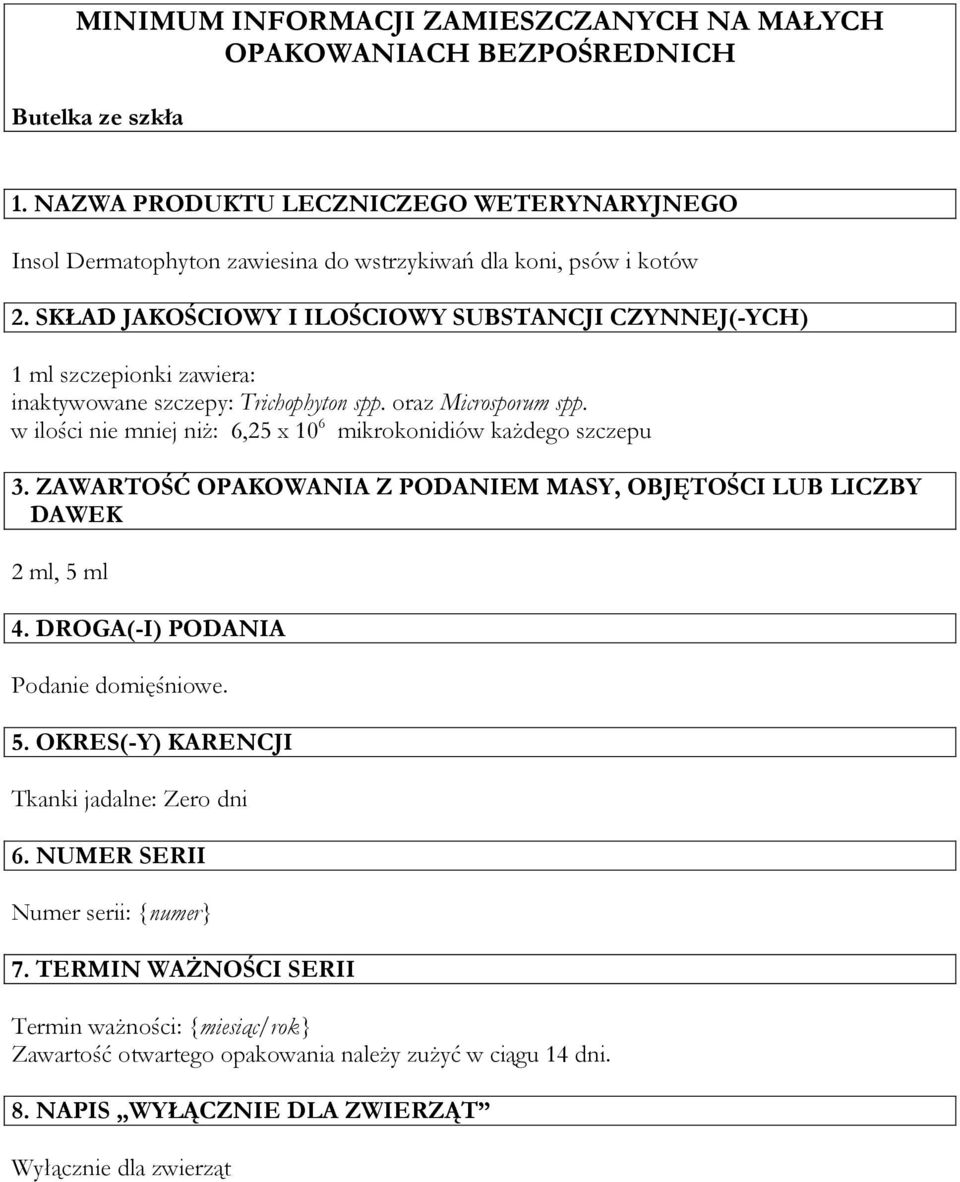 SKŁAD JAKOŚCIOWY I ILOŚCIOWY SUBSTANCJI CZYNNEJ(-YCH) 1 ml szczepionki zawiera: inaktywowane szczepy: Trichophyton spp. oraz Microsporum spp.