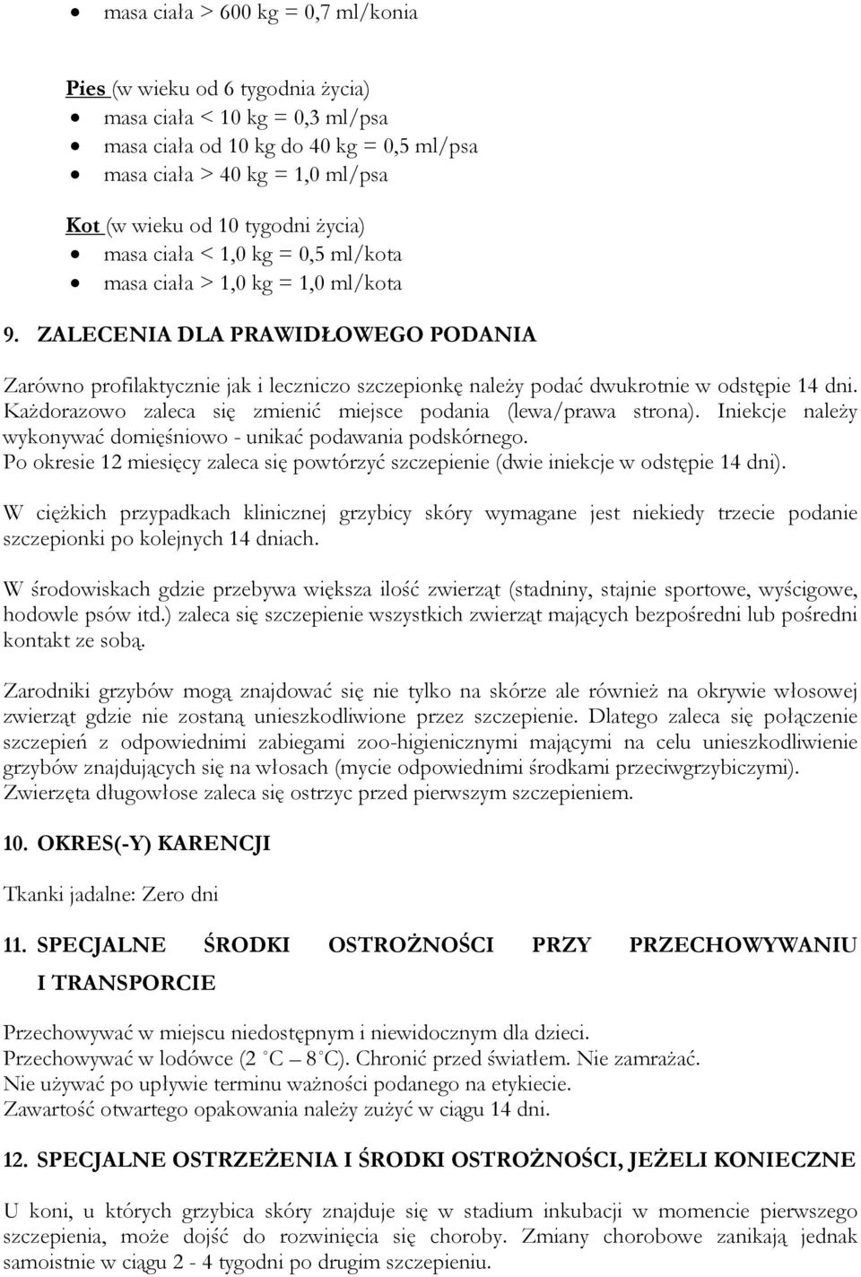 ZALECENIA DLA PRAWIDŁOWEGO PODANIA Zarówno profilaktycznie jak i leczniczo szczepionkę należy podać dwukrotnie w odstępie 14 dni. Każdorazowo zaleca się zmienić miejsce podania (lewa/prawa strona).