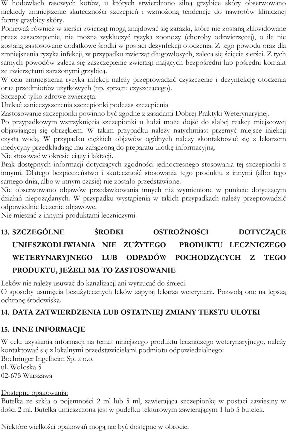 zastosowane dodatkowe środki w postaci dezynfekcji otoczenia. Z tego powodu oraz dla zmniejszenia ryzyka infekcji, w przypadku zwierząt długowłosych, zaleca się ścięcie sierści.