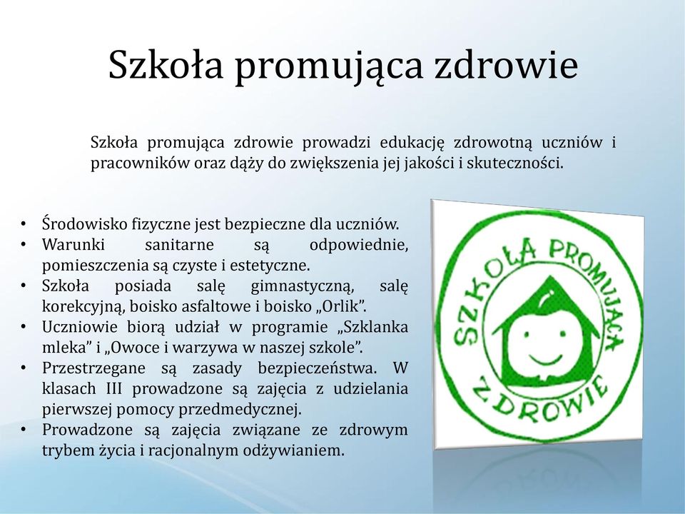 Szkoła posiada salę gimnastyczną, salę korekcyjną, boisko asfaltowe i boisko Orlik.