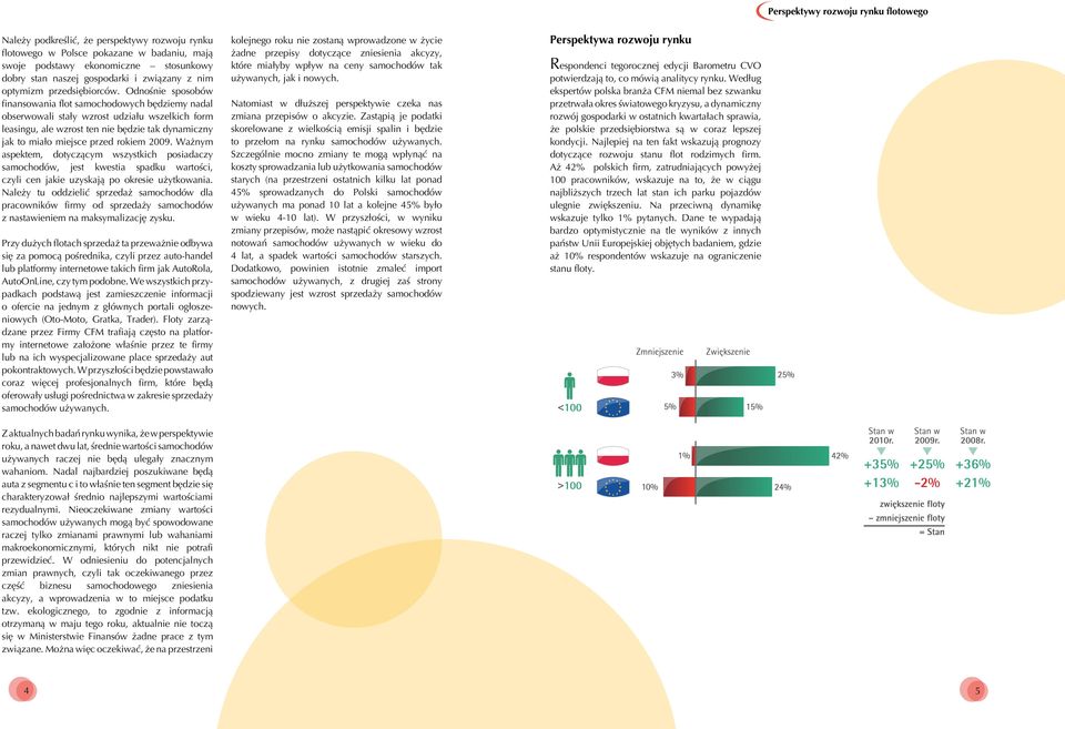 Odnośnie sposobów finansowania flot samochodowych będziemy nadal obserwowali stały wzrost udziału wszelkich form leasingu, ale wzrost ten nie będzie tak dynamiczny jak to miało miejsce przed rokiem