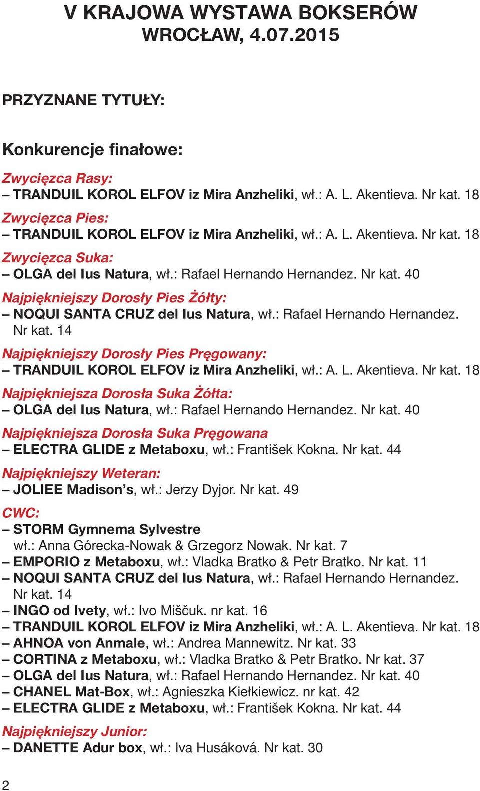 : Rafael Hernando Hernandez. Nr kat. 14 Najpiękniejszy Dorosły Pies Pręgowany: TRANDUIL KOROL ELFOV iz Mira Anzheliki, wł.: A. L. Akentieva. Nr kat. 18 Najpiękniejsza Dorosła Suka Żółta: OLGA del Ius Natura, wł.