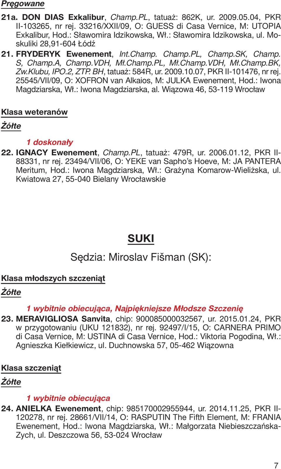 BH, tatuaż: 584R, ur. 2009.10.07, PKR II-101476, nr rej. 25545/VII/09, O: XOFRON van Alkaios, M: JULKA Ewenement, Hod.: Iwona Magdziarska, Wł.: Iwona Magdziarska, al.