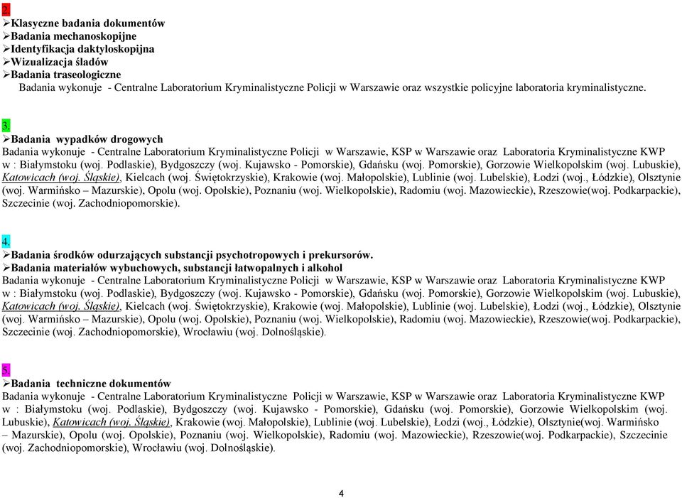 Badania wypadków drogowych Badania wykonuje - Centralne Laboratorium Kryminalistyczne Policji w Warszawie, KSP w Warszawie oraz Laboratoria Kryminalistyczne KWP w : Białymstoku (woj.