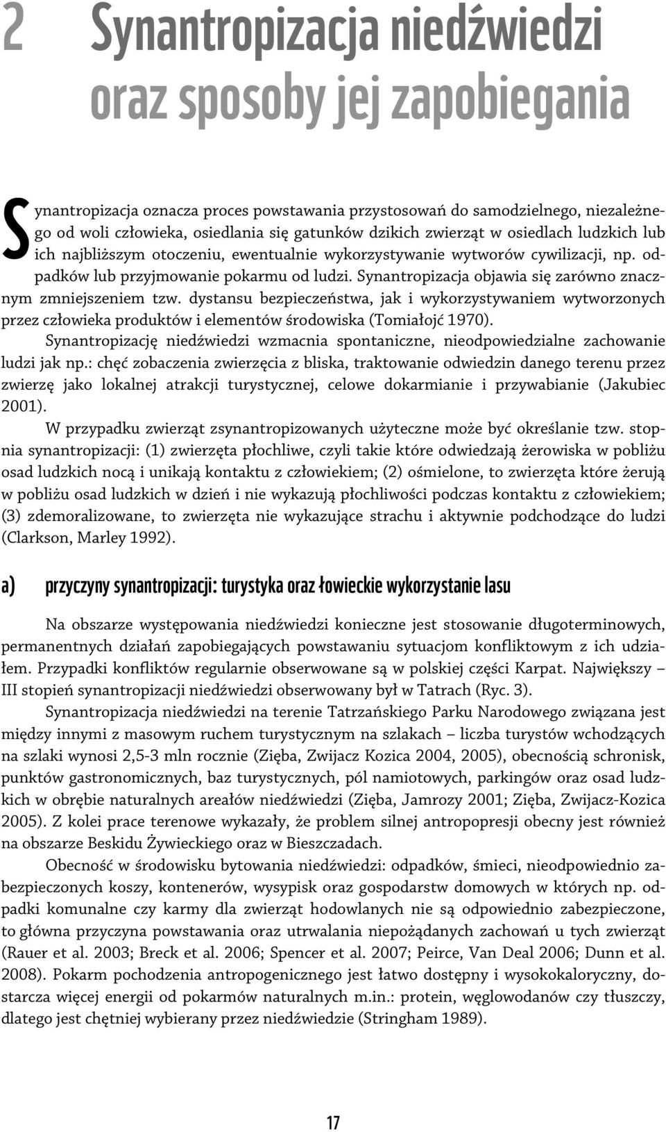 Synantropizacja objawia się zarówno znacznym zmniejszeniem tzw. dystansu bezpieczeństwa, jak i wykorzystywaniem wytworzonych przez człowieka produktów i elementów środowiska (Tomiałojć 1970).